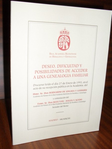 DESEO, DIFICULTAD Y POSIBILIDADES DE ACCEDER A UNA GENEALOGA FAMILIAR. Discurso ledo el da 27 de enero de 1993 en el acto de su recepcin pblica en la Academia, del Ilmo..., y contestacin del Excmo. Sr. don Juan Van-Halen y Acedo.